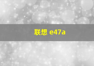 联想 e47a